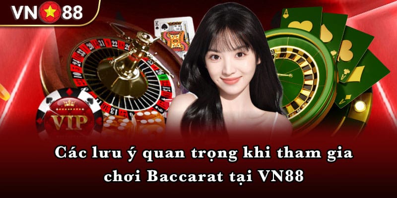 Các lưu ý quan trọng khi tham gia chơi Baccarat tại VN88