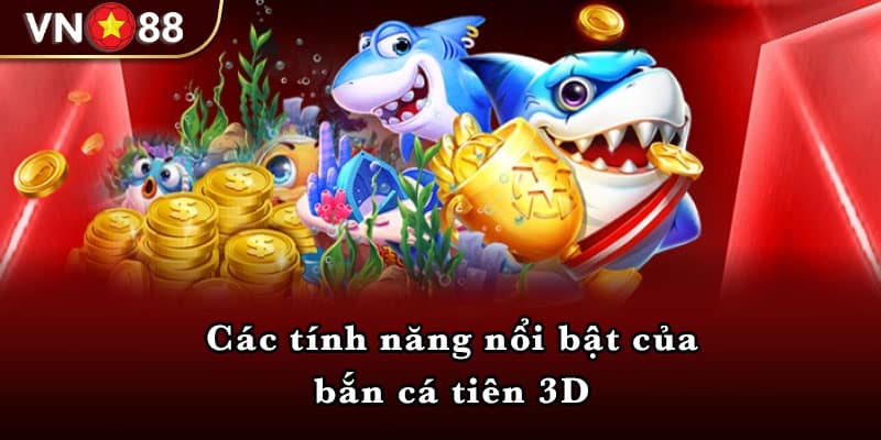 Các tính năng nổi bật của bắn cá tiên 3D