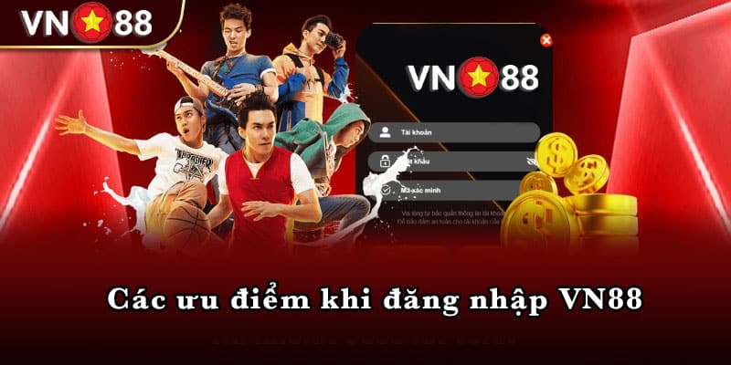 Các ưu điểm khi đăng nhập VN88