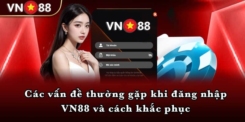 Các vấn đề thường gặp khi đăng nhập VN88 và cách khắc phục