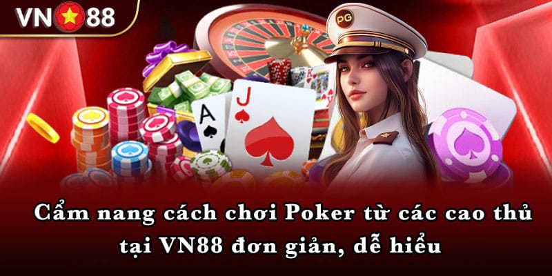 Cẩm nang cách chơi Poker từ các cao thủ tại VN88 đơn giản, dễ hiểu 