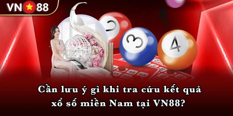 Cần lưu ý gì khi tra cứu kết quả xổ số miền Nam tại VN88? 