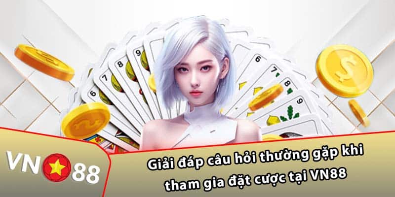 Giải đáp câu hỏi thường gặp khi tham gia đặt cược tại VN88 