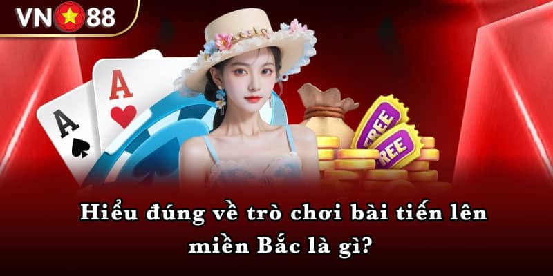 Hiểu đúng về trò chơi bài tiến lên miền Bắc là gì? 