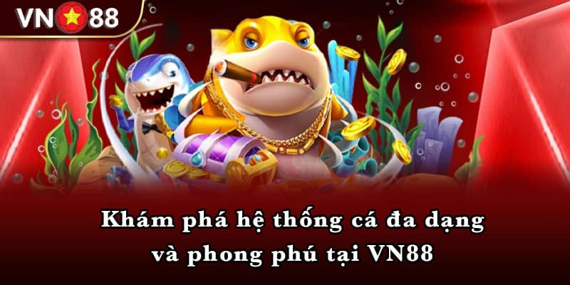 Khám phá hệ thống cá đa dạng và phong phú tại VN88