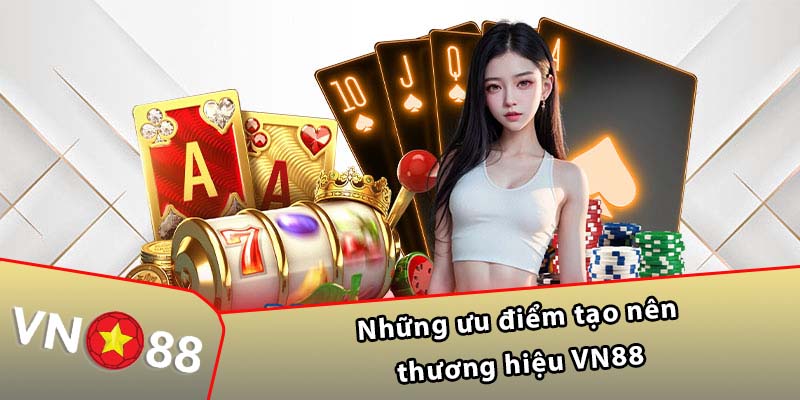 Những ưu điểm tạo nên thương hiệu VN88