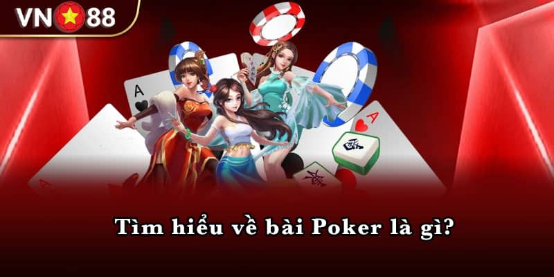 Tìm hiểu về bài Poker là gì?