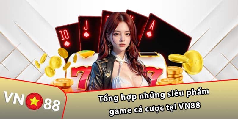 Tổng hợp những siêu phẩm game cá cược tại VN88