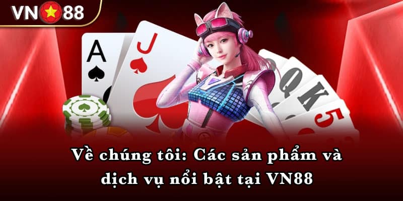 Về chúng tôi: Các sản phẩm và dịch vụ nổi bật tại VN88