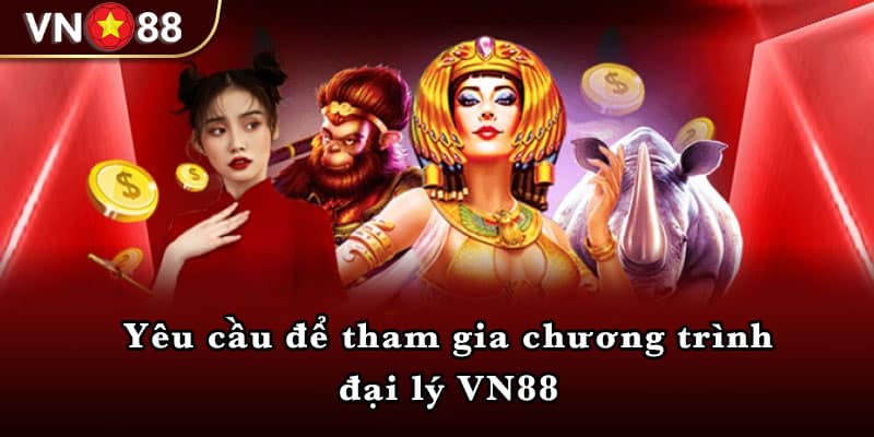 Yêu cầu để tham gia chương trình đại lý VN88